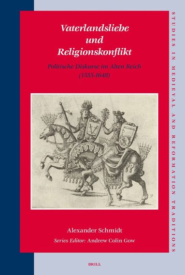 Alexander Schmidt - Vaterlandsliebe und Religionskonflikt: Politische Diskurse im Alten Reich (1555-1648), Inbunden