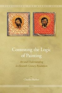 bokomslag Contesting the Logic of Painting: Art and Understanding in Eleventh-Century Byzantium