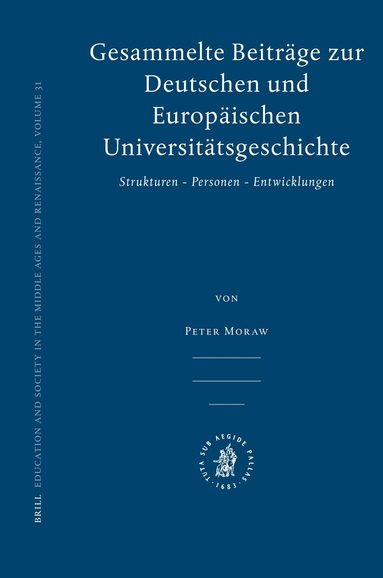 Peter Moraw - Gesammelte Beiträge zur Deutschen und Europäischen Universitätsgeschichte, Inbunden