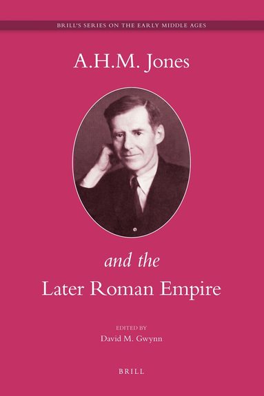 David Gwynn - A.H.M. Jones and the Later Roman Empire, Inbunden