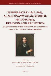 bokomslag Pierre Bayle (1647-1706), Le Philosophe de Rotterdam: Philosophy, Religion and Reception: Selected Papers of the Tercentenary Conference Held at Rotte