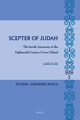 Judith Kalik - Scepter of Judah: The Jewish Autonomy in the Eighteenth-Century Crown Poland, Inbunden