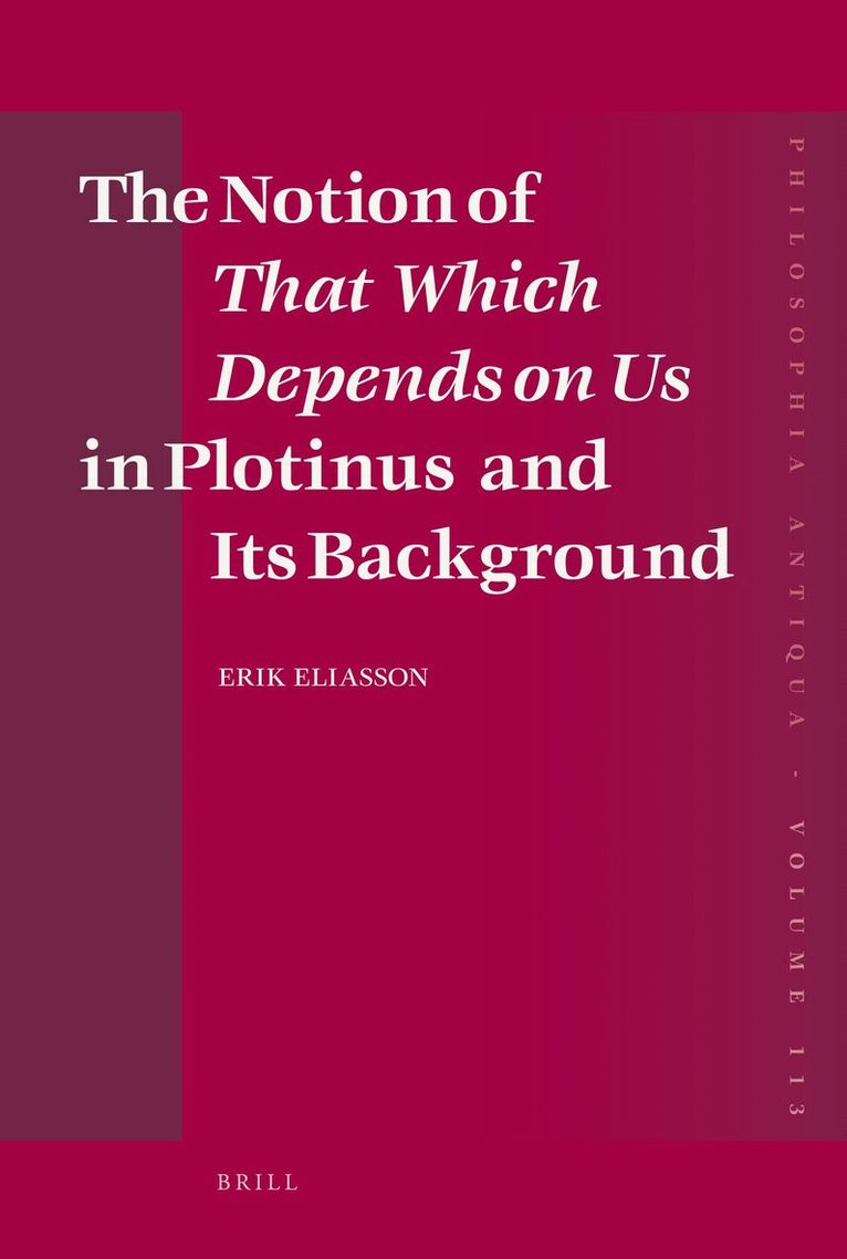 Erik Eliasson - Notion of That Which Depends on Us in Plotinus and Its Background, Inbunden
