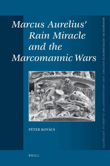 Peter Kovács - Marcus Aurelius’ Rain Miracle and the Marcomannic Wars, Inbunden