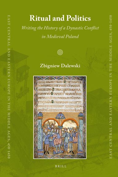 Zbigniew Dalewski - Ritual and Politics: Writing the History of a Dynastic Conflict in Medieval Poland, Inbunden