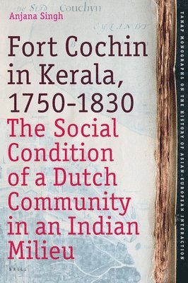 Fort Cochin in Kerala, 1750-1830: The Social Condition of a Dutch Community in an Indian Milieu