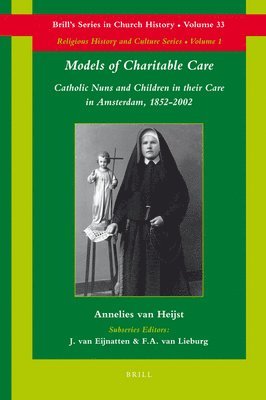 Models of Charitable Care: Catholic Nuns and Children in their Care in Amsterdam, 1852-2002 1