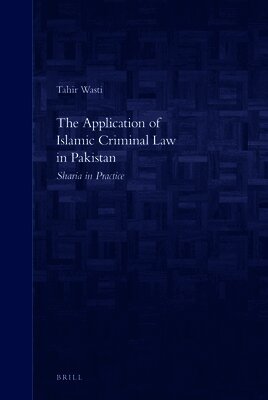Tahir Wasti - The Application of Islamic Criminal Law in Pakistan: Sharia in Practice, Häftad