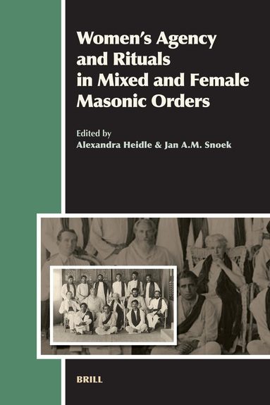 Alexandra Heidle, J.A.M. Snoek - Women’s Agency and Rituals in Mixed and Female Masonic Orders, Inbunden