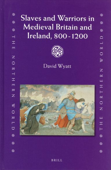 David Wyatt - Slaves and Warriors in Medieval Britain and Ireland, 800 -1200, Inbunden