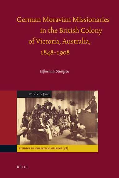 Felicity Jensz - German Moravian Missionaries in the British Colony of Victoria, Australia, 1848-1908, Inbunden