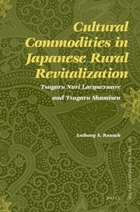 bokomslag Cultural Commodities in Japanese Rural Revitalization: Tsugaru Nuri Lacquerware and Tsugaru Shamisen