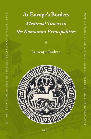 Laurentiu Radvan - At Europe's Borders: Medieval Towns in the Romanian Principalities, Inbunden