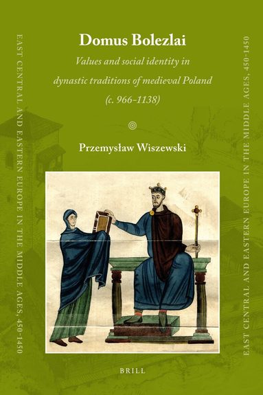 Przemyslaw Wiszewski - Domus Bolezlai: Values and social identity in dynastic traditions of medieval Poland (c.966-1138), Inbunden