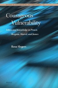 bokomslag Courageous Vulnerability: Ethics and Knowledge in Proust, Bergson, Marcel, and James