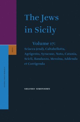 The Jews in Sicily, Volume 17 Sciacca (End), Caltabellotta, Agrigento, Syracuse, Noto, Catania, Scicli, Randazzo, Messina, Addenda Et Corrigenda