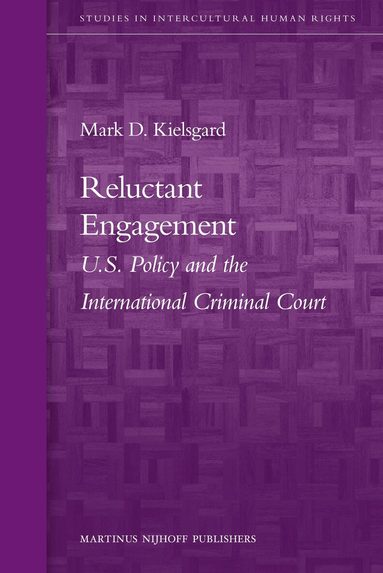 Mark D. Kielsgard - Reluctant Engagement: U.S. Policy and the International Criminal Court, Inbunden