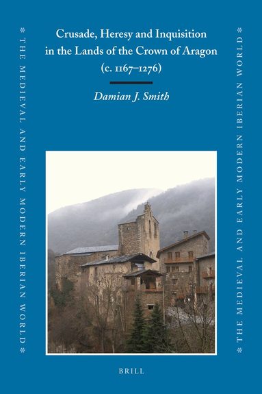 Damian Smith - Crusade, Heresy and Inquisition in the Lands of the Crown of Aragon, c. 1167-1276, Inbunden
