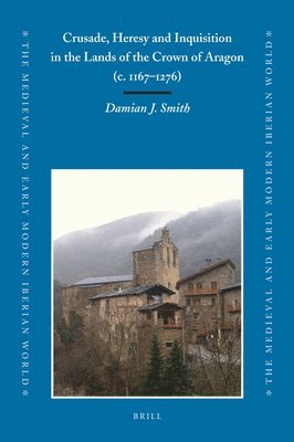 Crusade, Heresy and Inquisition in the Lands of the Crown of Aragon, c. 1167-1276 1