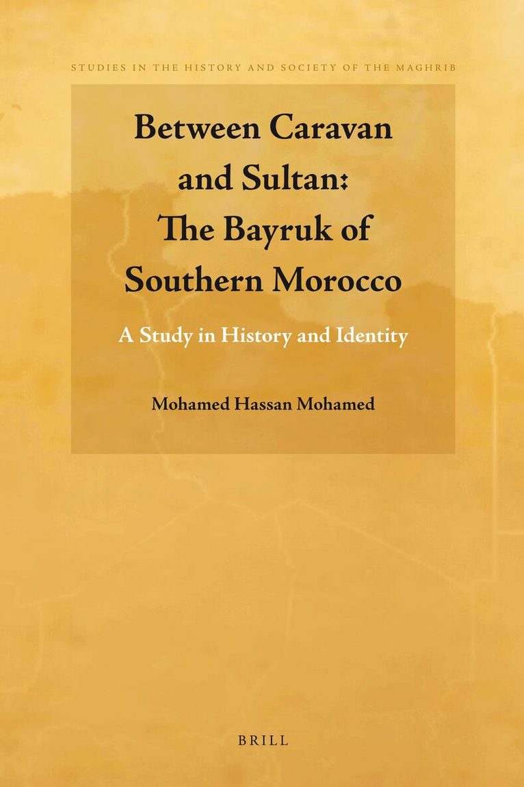 Mohamed Hassan Mohamed - Between Caravan and Sultan: The Bayruk of Southern Morocco, Inbunden