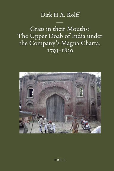 Dirk H.A. Kolff - Grass in their Mouths: The Upper Doab of India under the Company's Magna Charta, 1793-1830, Inbunden