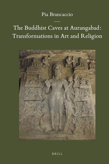 Pia Brancaccio - Buddhist Caves at Aurangabad: Transformations in Art and Religion, Inbunden