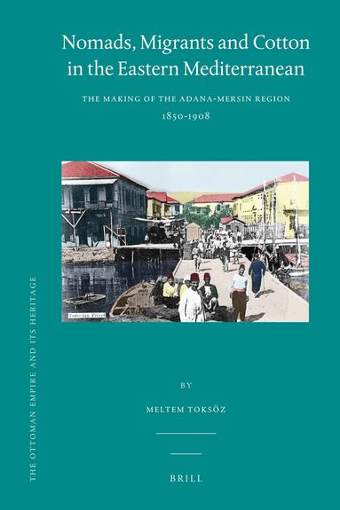 Meltem Toksöz - Nomads, Migrants and Cotton in the Eastern Mediterranean, Inbunden