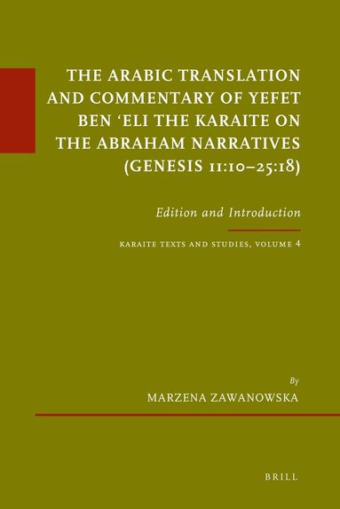 Marzena Zawanowska - Arabic Translation and Commentary of Yefet ben ʿEli the Karaite on the Abraham Narratives (Genesis 11:10–25:18), Inbunden