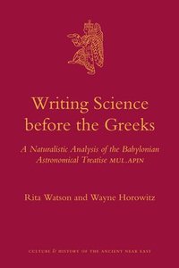 bokomslag Writing Science Before the Greeks: A Naturalistic Analysis of the Babylonian Astronomical Treatise Mul.Apin