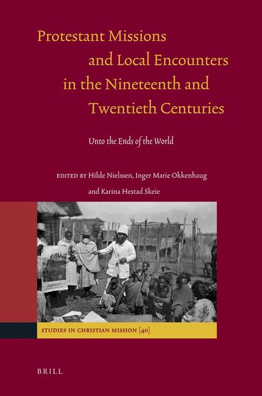 Hilde Nielssen, Inger Marie Okkenhaug, Karina Hestad-Skeie - Protestant Missions and Local Encounters in the Nineteenth and Twentieth Centuries, Inbunden