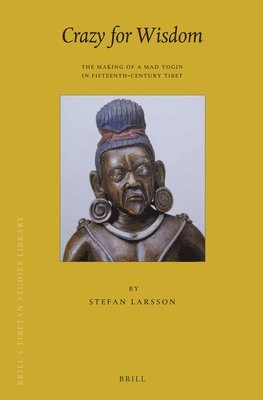 Stefan Larsson - Crazy for Wisdom: The Making of a Mad Yogin in Fifteenth-Century Tibet, Häftad