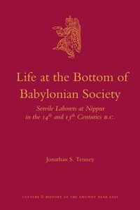 bokomslag Life at the Bottom of Babylonian Society: Servile Laborers at Nippur in the 14th and 13th Centuries B.C.