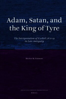 Adam, Satan, and the King of Tyre: The Interpretation of Ezekiel 28:11-19 in Late Antiquity