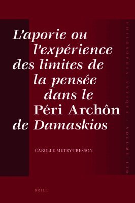 L'aporie ou l'expérience des limites de la pensée dans le Péri Archôn de Damaskios