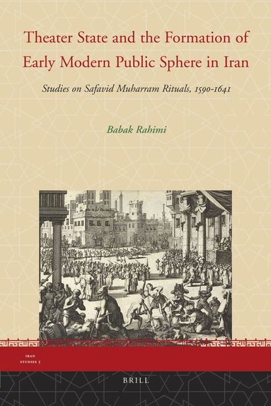 Babak Rahimi - Theater State and the Formation of Early Modern Public Sphere in Iran, Inbunden