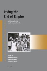 bokomslag Living the End of Empire: Politics and Society in Late Colonial Zambia