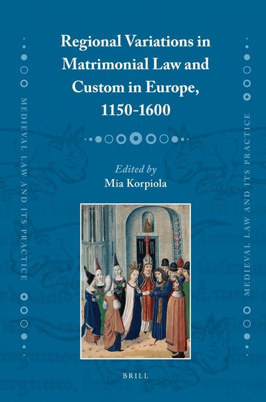 Mia Korpiola - Regional Variations in Matrimonial Law and Custom in Europe, 1150-1600, Inbunden