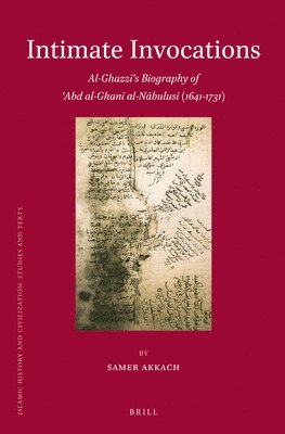 Intimate Invocations: Al-Ghazzī's Biography of 'Abd al-Ghanī al-Nābulusī (1641-1731)