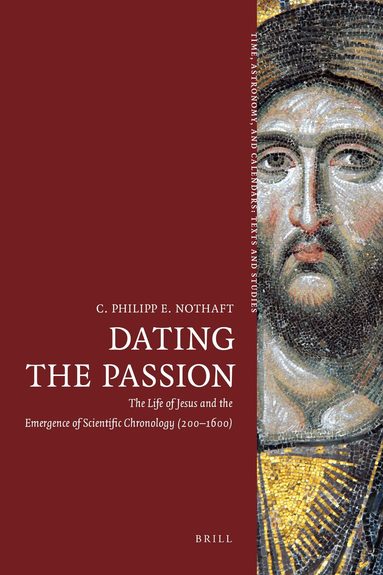C. Philipp E. Nothaft - Dating the Passion, Inbunden