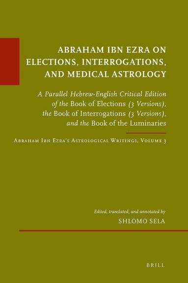 Shlomo Sela - Abraham Ibn Ezra on Elections, Interrogations, and Medical Astrology, Inbunden