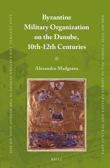 Alexandru Madgearu - Byzantine Military Organization on the Danube, 10th-12th Centuries, Inbunden