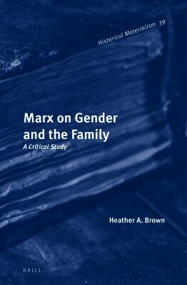 Heather A. Brown - Marx on Gender and the Family, Inbunden