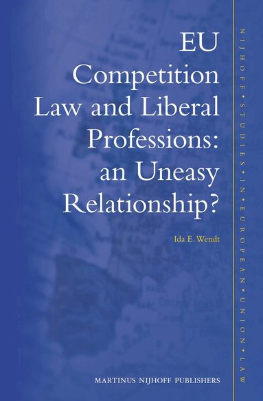 Ida E. Wendt - EU Competition Law and Liberal Professions: an Uneasy Relationship?, Inbunden