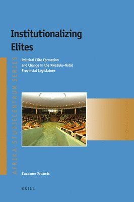 bokomslag Institutionalizing Elites: Political Elite Formation and Change in the Kwazulu-Natal Provincial Legislature