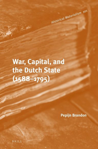 Pepijn Brandon - War, Capital, and the Dutch State (1588-1795), Inbunden
