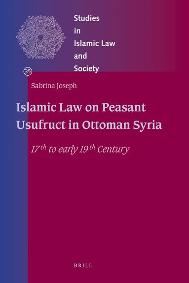Sabrina Joseph - Islamic Law on Peasant Usufruct in Ottoman Syria, Inbunden