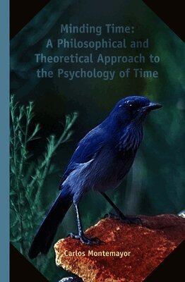 Carlos Montemayor - Minding Time: A Philosophical and Theoretical Approach to the Psychology of Time, Inbunden