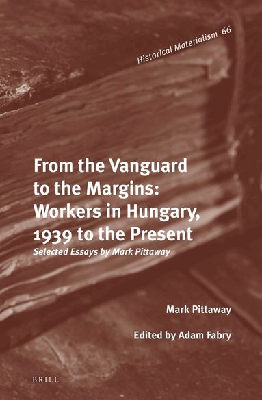 Mark Pittaway, Adam Fabry - From the Vanguard to the Margins: Workers in Hungary, 1939 to the Present, Inbunden