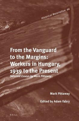 bokomslag From the Vanguard to the Margins: Workers in Hungary, 1939 to the Present