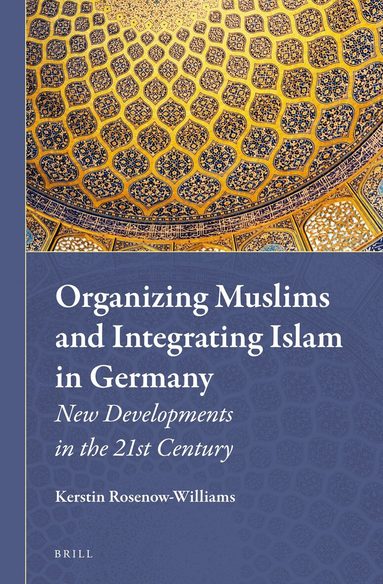 Kerstin Rosenow-Williams - Organizing Muslims and Integrating Islam in Germany, Inbunden